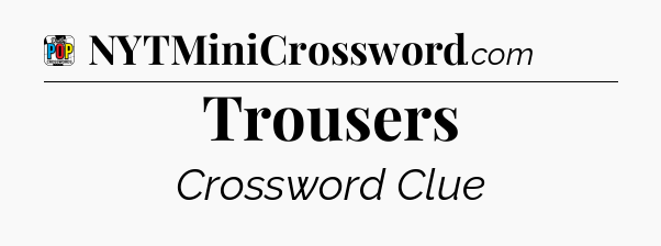 Trousers Crossword Clue