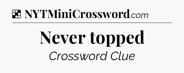 Solution: Never topped - NYT Crossword