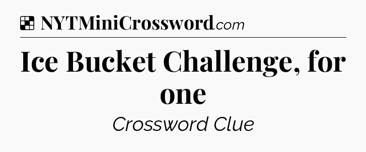 Solution: Ice Bucket Challenge, for one - NYT Crossword