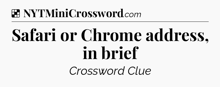 Solution: Safari or Chrome address, in brief - NYT Crossword