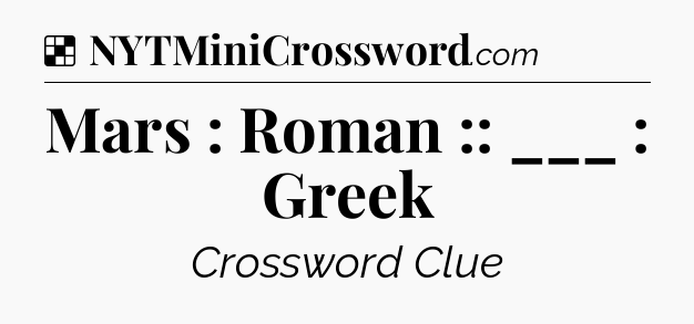 Solution: Mars : Roman :: ___ : Greek - NYT Crossword
