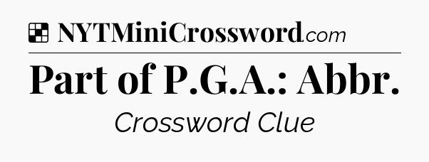 Solution: Part of P.G.A.: Abbr - NYT Crossword
