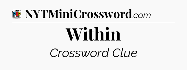 Within Crossword Clue