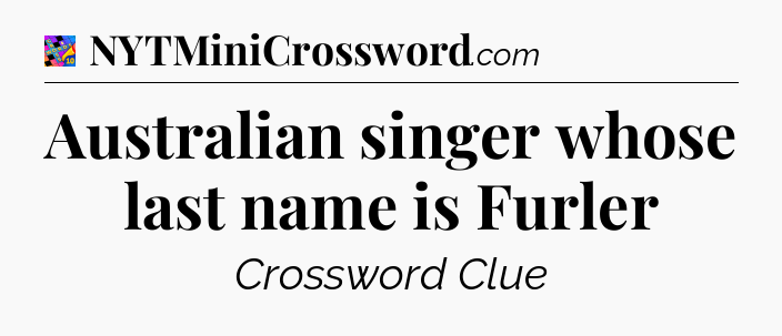 Australian singer whose last name is Furler Crossword Clue