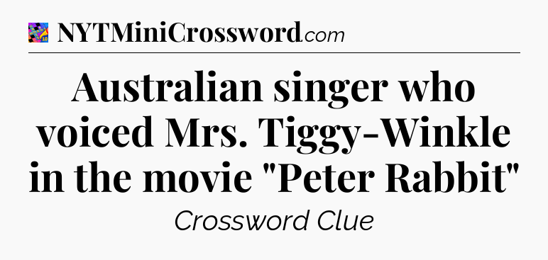 Australian singer who voiced Mrs. Tiggy-Winkle in the movie 
