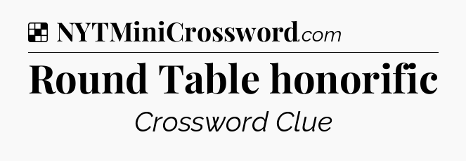 Solution: Round Table honorific - NYT Crossword
