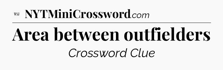 Area between outfielders - WSJ Crossword