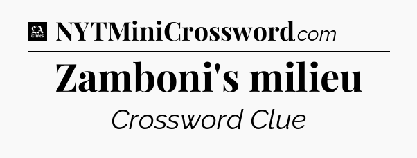 Zamboni's milieu - LA Times Crossword
