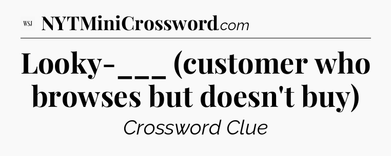 Looky-___ (customer who browses but doesn't buy) - WSJ Crossword