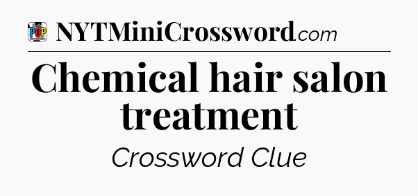 Chemical hair salon treatment Crossword Clue