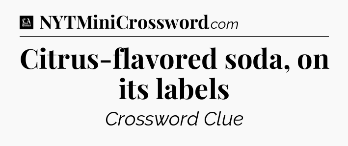 Citrus-flavored soda, on its labels - LA Times Crossword