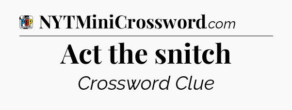 Act the snitch Crossword Clue