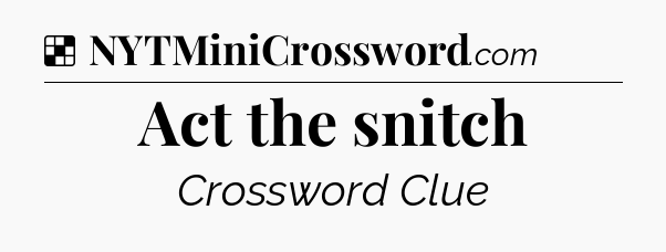 Solution: Act the snitch - NYT Crossword