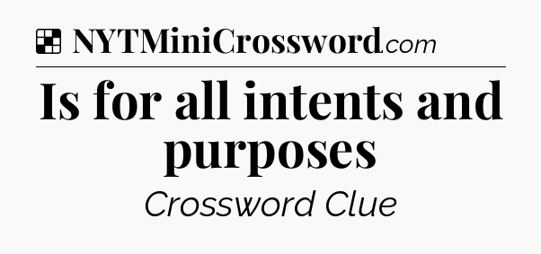 Solution: Is for all intents and purposes - NYT Crossword