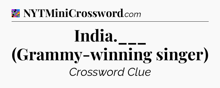 India.___ (Grammy-winning singer) Crossword Clue