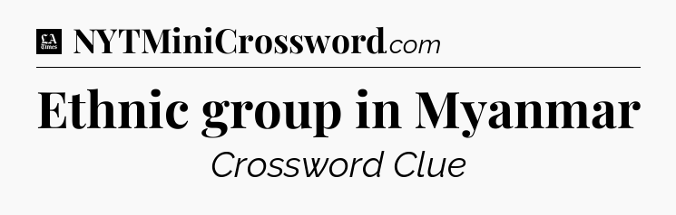 Ethnic group in Myanmar - LA Times Crossword