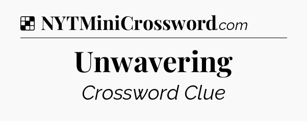 Solution: Unwavering - NYT Crossword