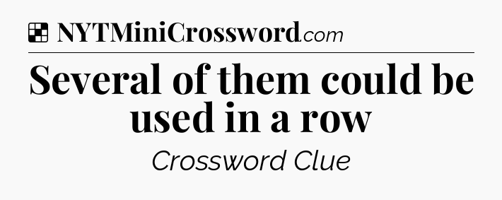 Solution: Several of them could be used in a row - NYT Crossword