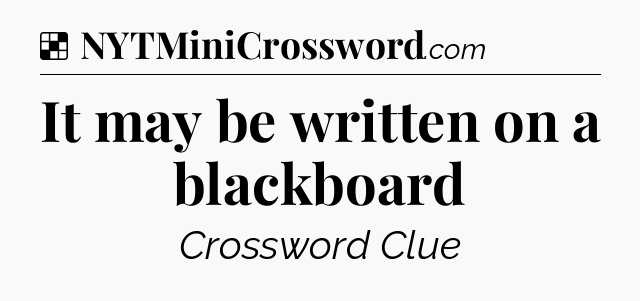 Solution: It may be written on a blackboard - NYT Crossword