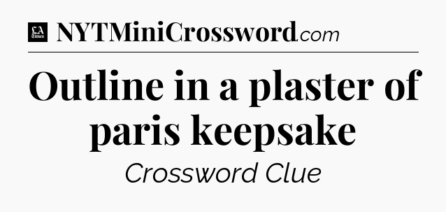 Outline in a plaster of paris keepsake - LA Times Crossword
