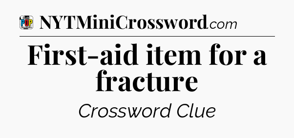 First-aid item for a fracture Crossword Clue