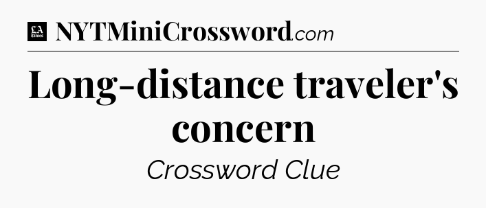Long-distance traveler's concern - LA Times Crossword