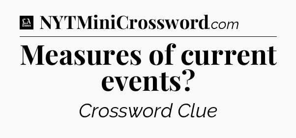 Measures of current events - LA Times Crossword