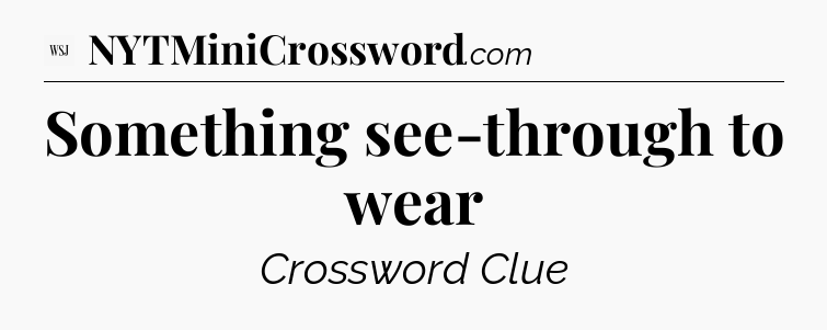 Something see-through to wear - WSJ Crossword