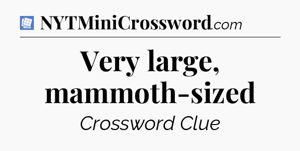 Very large, mammoth-sized Puzzle Page Crossword Clue