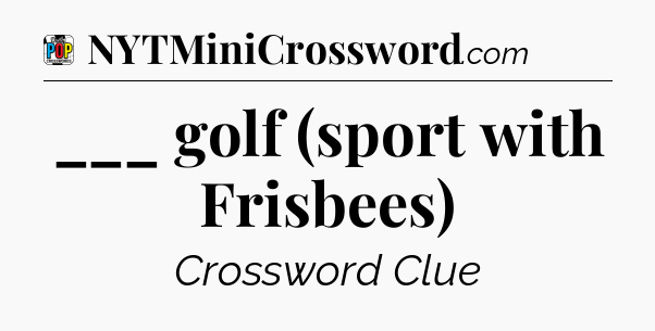 ___ golf (sport with Frisbees) Crossword Clue