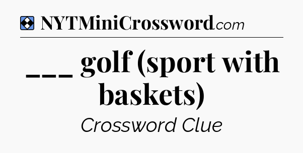 Solution: ___ golf (sport with baskets) - NYT Mini Crossword