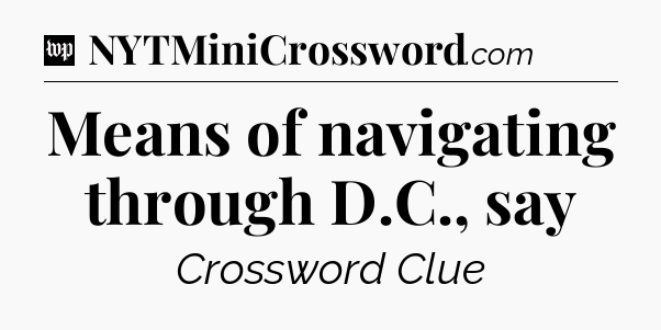 Means of navigating through D.C., say Crossword Clue