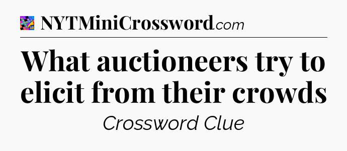 What auctioneers try to elicit from their crowds Crossword Clue