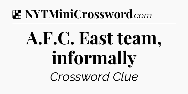 Solution: A.F.C. East team, informally - NYT Crossword