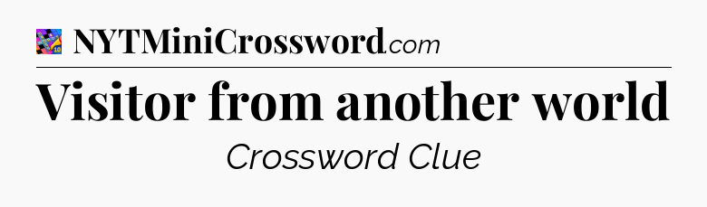 Visitor from another world Crossword Clue