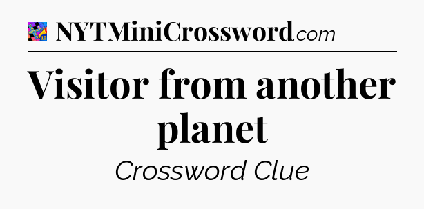 Visitor from another planet Crossword Clue