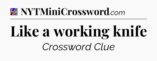 Like a working knife Crossword Clue