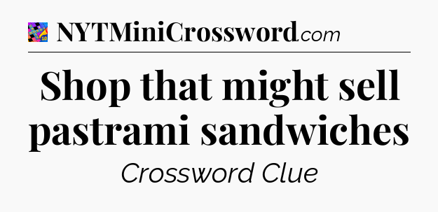 Shop that might sell pastrami sandwiches Crossword Clue