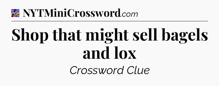 Shop that might sell bagels and lox Crossword Clue