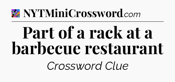 Part of a rack at a barbecue restaurant Crossword Clue