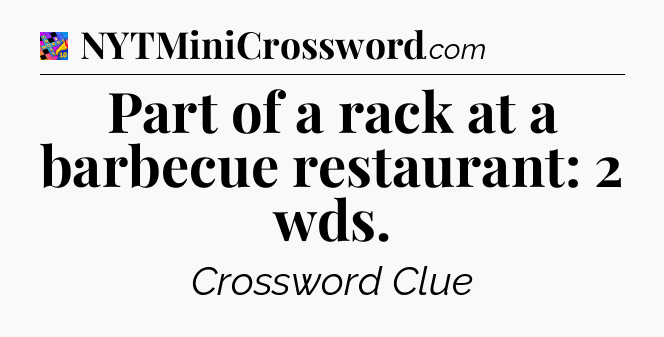 Part of a rack at a barbecue restaurant: 2 wds Crossword Clue