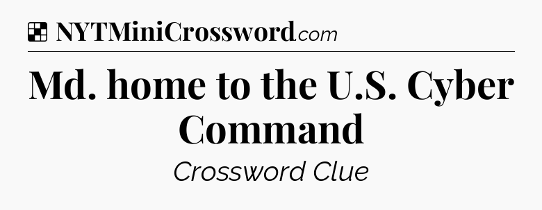 Solution: Md. home to the U.S. Cyber Command - NYT Crossword