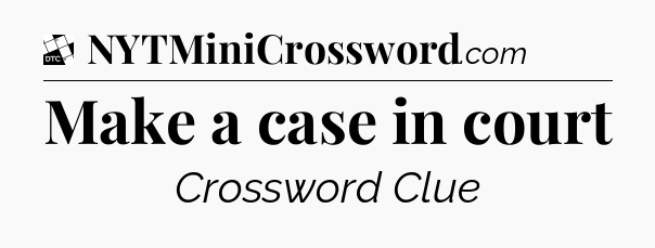 Make a case in court - Daily Themed Mini Crossword