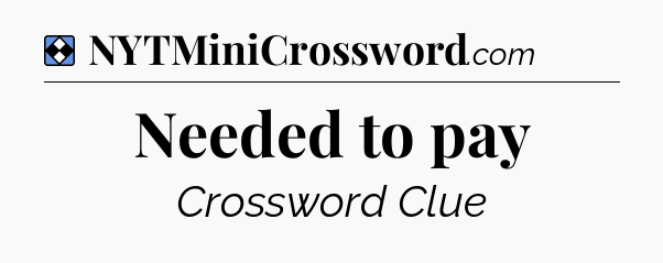 Solution: Needed to pay - NYT Mini Crossword