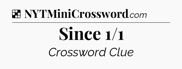 Solution: Since 1/1 - NYT Crossword