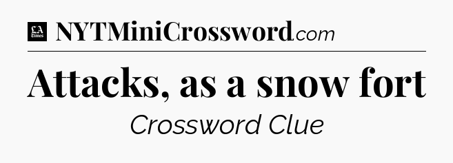 Attacks, as a snow fort - LA Times Crossword