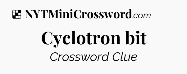 Solution: Cyclotron bit - NYT Crossword