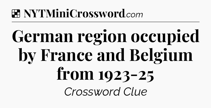 Solution: German region occupied by France and Belgium from 1923-25 - NYT Crossword