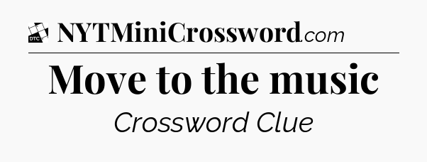 Move to the music - Daily Themed Mini Crossword
