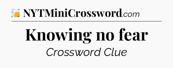 Knowing no fear - 7 Little Words